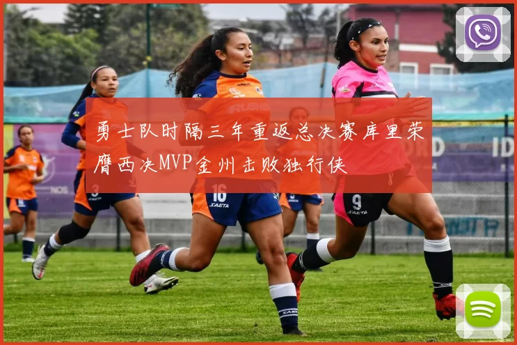 勇士队时隔三年重返总决赛库里荣膺西决MVP金州击败独行侠