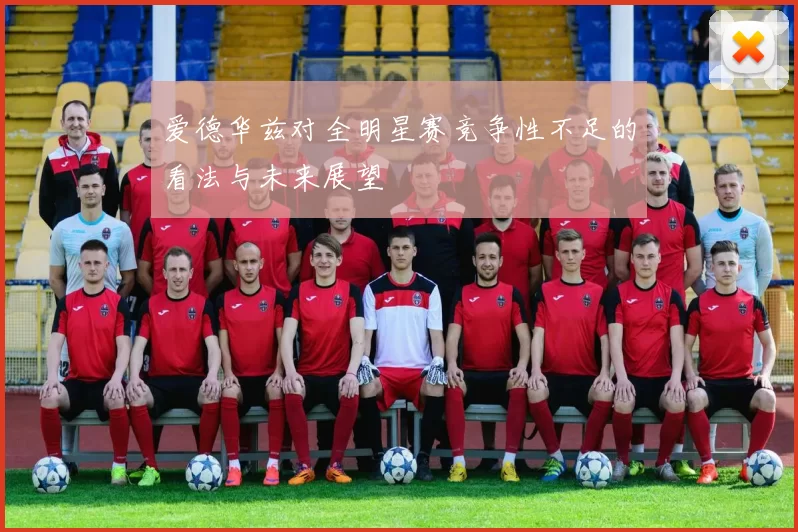 爱德华兹对全明星赛竞争性不足的看法与未来展望