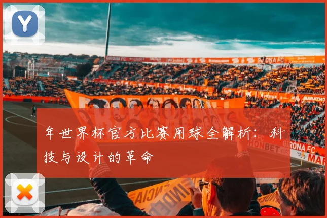年世界杯官方比赛用球全解析:科技与设计的革命