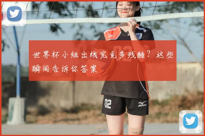 世界杯小组出线究竟多残酷?这些瞬间告诉你答案