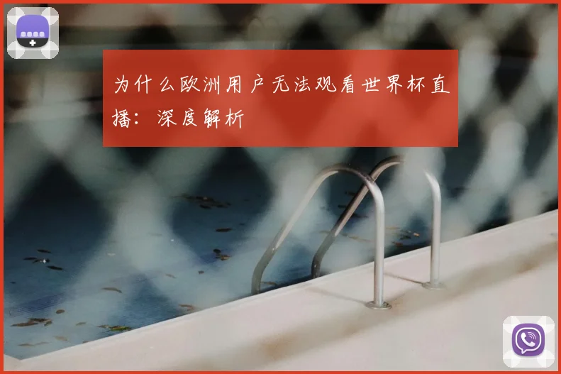 为什么欧洲用户无法观看世界杯直播:深度解析