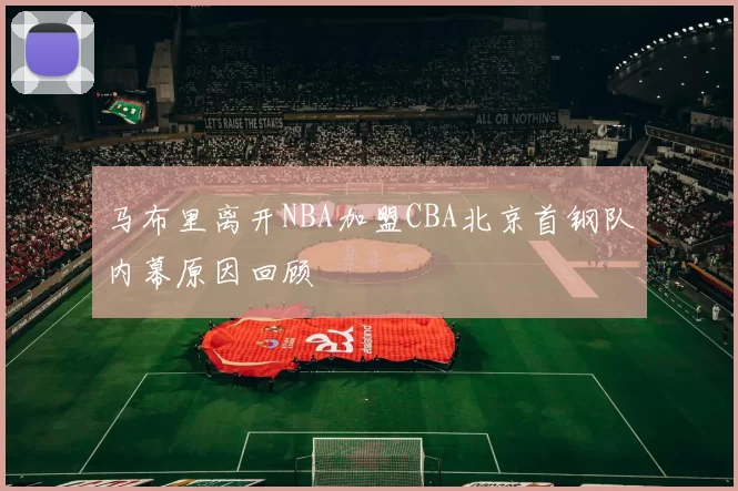 马布里离开NBA加盟CBA北京首钢队内幕原因回顾