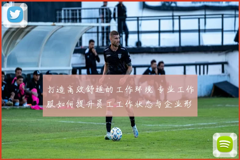 打造高效舒适的工作环境 专业工作服如何提升员工工作状态与企业形象