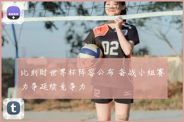 比利时世界杯阵容公布 备战小组赛力争延续竞争力