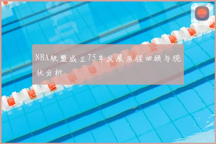 NBA联盟成立75年发展历程回顾与现状分析