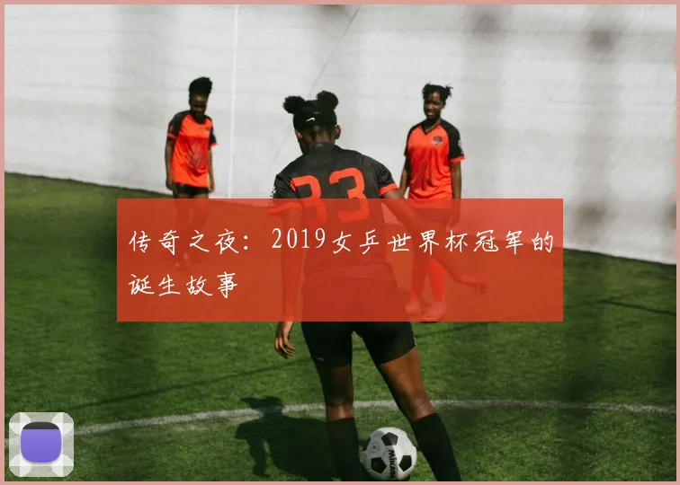 传奇之夜:2019女乒世界杯冠军的诞生故事