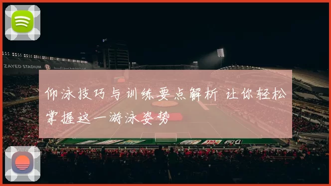 仰泳技巧与训练要点解析 让你轻松掌握这一游泳姿势