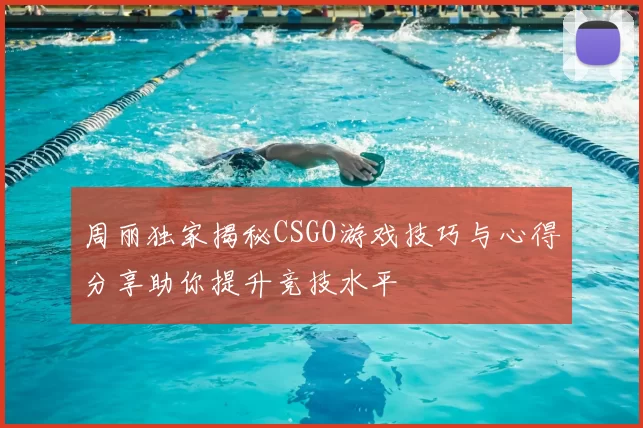 周丽独家揭秘CSGO游戏技巧与心得分享助你提升竞技水平