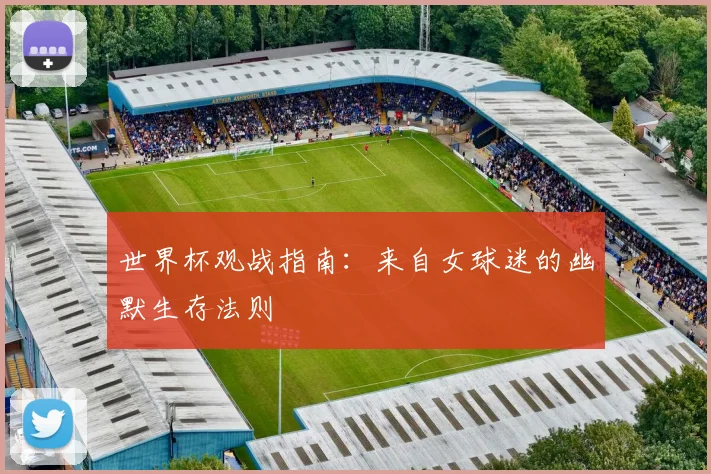 世界杯观战指南：来自女球迷的幽默生存法则