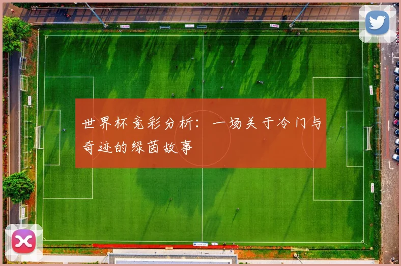 世界杯竞彩分析：一场关于冷门与奇迹的绿茵故事