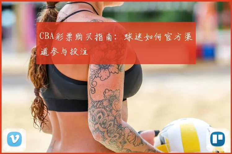 CBA彩票购买指南：球迷如何官方渠道参与投注